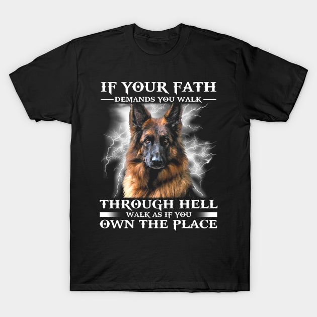 If your fath demands you walk through hell walk as if you own the place - german shepherd T-Shirt by designathome